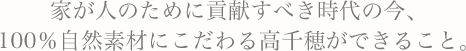 家が人のために貢献すべき時代の今、100％自然素材にこだわる高千穂ができること。